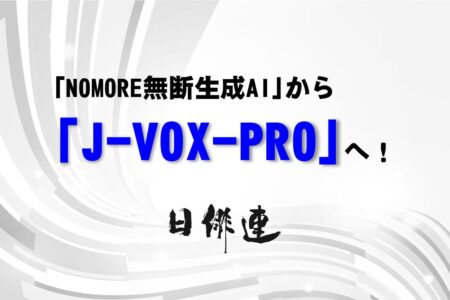 「NOMORE無断生成AI」から「J-VOX-PRO」へ！